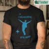I Ruin Everything All By Myself Shirt