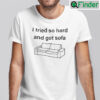 I Tried So Hard And Got Sofa Shirt