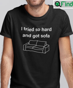 I Tried So Hard And Got Sofa T Shirt