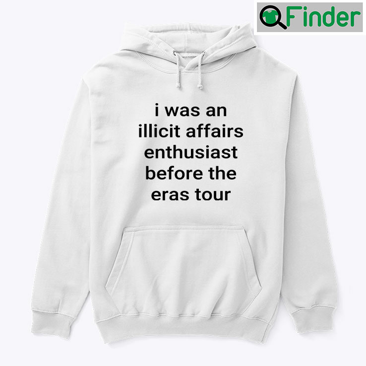 I Was An Illicit Affairs Enthusiast Before The Eras Tour Hoodie Shirt I Was An Illicit Affairs Enthusiast Before The Eras Tour Hoodie Shirt