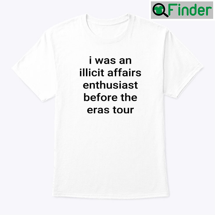 I Was An Illicit Affairs Enthusiast Before The Eras Tour Shirt I Was An Illicit Affairs Enthusiast Before The Eras Tour Shirt
