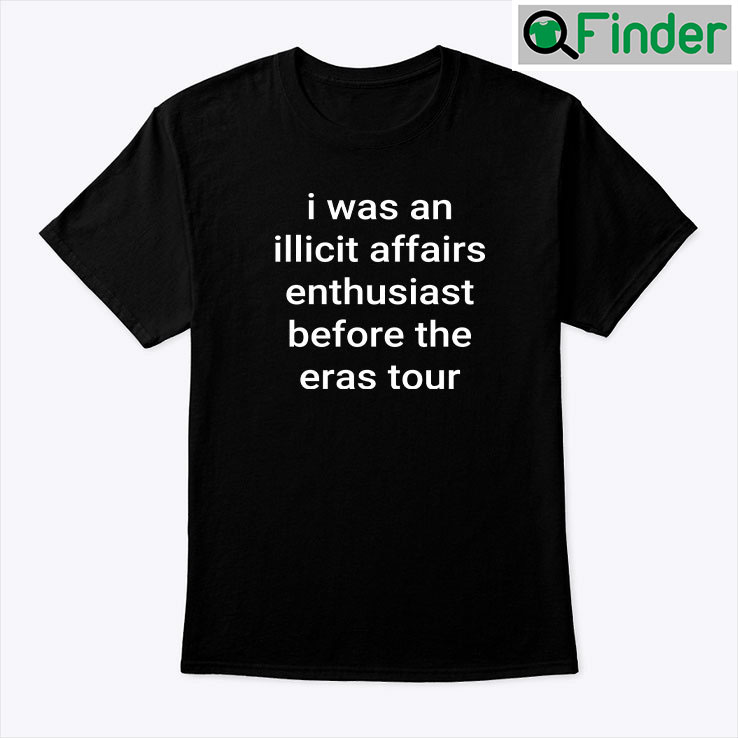 I Was An Illicit Affairs Enthusiast Before The Eras Tour Tee shirt I Was An Illicit Affairs Enthusiast Before The Eras Tour Tee shirt