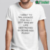 I Went To Milwaukee And All I Got Was My Life Destroyed By Bomb Ass Pussy Unisex Shirt