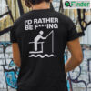 Id Rather Be Fishing Fucking Shirt