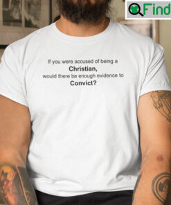 If You Were Accused Of Being A Christian Tee