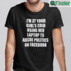 Im At Your Girls Crib Shirt Using Her Laptop To Argue Politics On Facebook