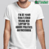 Im At Your Girls Crib Using Her Laptop To Argue Politics On Facebook T shirt