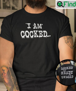 Im Cocked Locked And Ready To Unload Shirt
