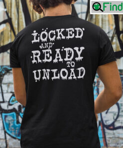 Im Cocked Locked And Ready To Unload T Shirt