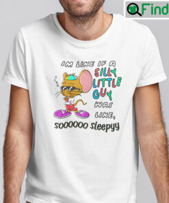 Im Like If A Silly Little Guy Was Like Soooooo Sleepy Shirt