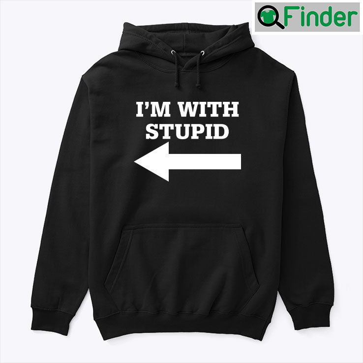 Im With Stupid Hoodie Shirt Im With Stupid Hoodie Shirt