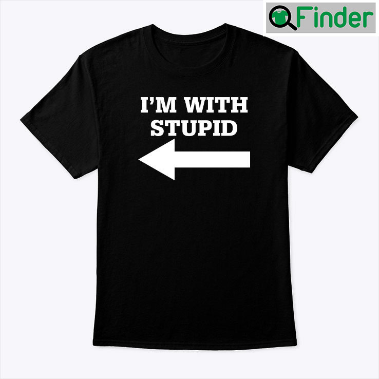 Im With Stupid Shirt Im With Stupid Shirt
