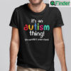 Its An Autism Thing You Wouldnt Understand Shirt