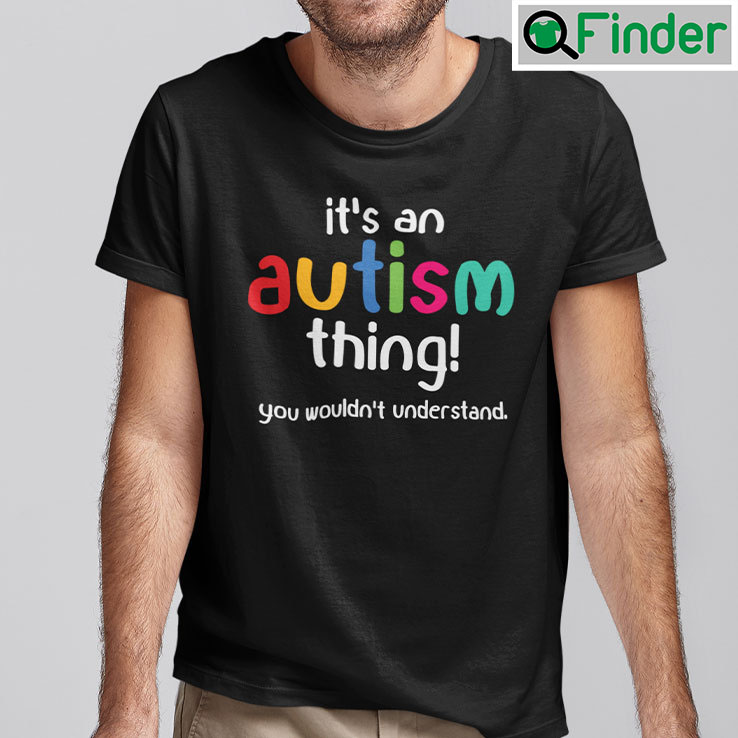 Its An Autism Thing You Wouldnt Understand Shirt Its An Autism Thing You Wouldnt Understand Shirt