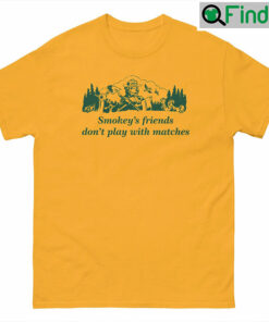 John B Smokeys Friends Dont Play With Matches T shirts