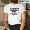 Oh Youre Into Pronouns Huh Me Too Let Me She Them Tiddies Tee Shirt
