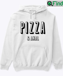Pizza And Anal Hoodie Shirt