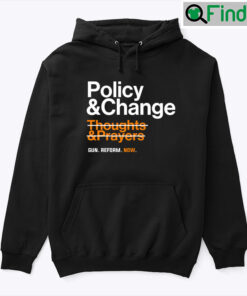 Policy And Change Thoughts And Prayers Gun Reform Now Hoodie Shirt