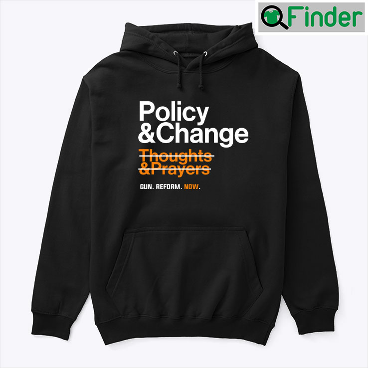 Policy And Change Thoughts And Prayers Gun Reform Now Hoodie Shirt Policy And Change Thoughts And Prayers Gun Reform Now Hoodie Shirt