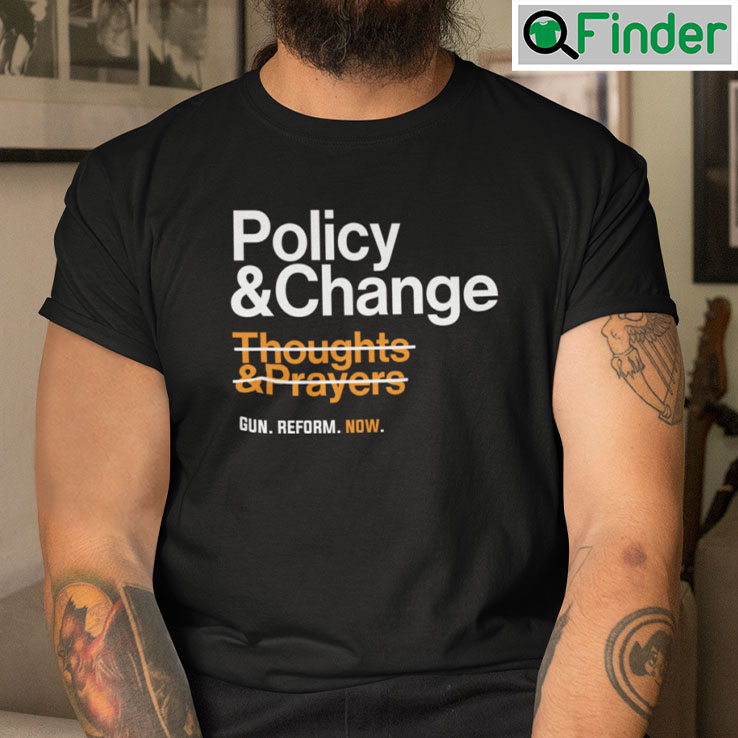 Policy And Change Thoughts And Prayers Gun Reform Now T Shirt Policy And Change Thoughts And Prayers Gun Reform Now T Shirt