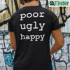 Poor Ugly Happy Shirt