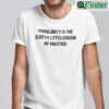 Popularity Is The Slutty Little Cousin Of Prestige T shirt