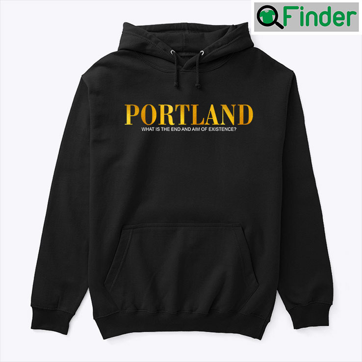 Portland Hoodie Shirt What Is The End And Aim Of Existence Portland Hoodie Shirt What Is The End And Aim Of Existence