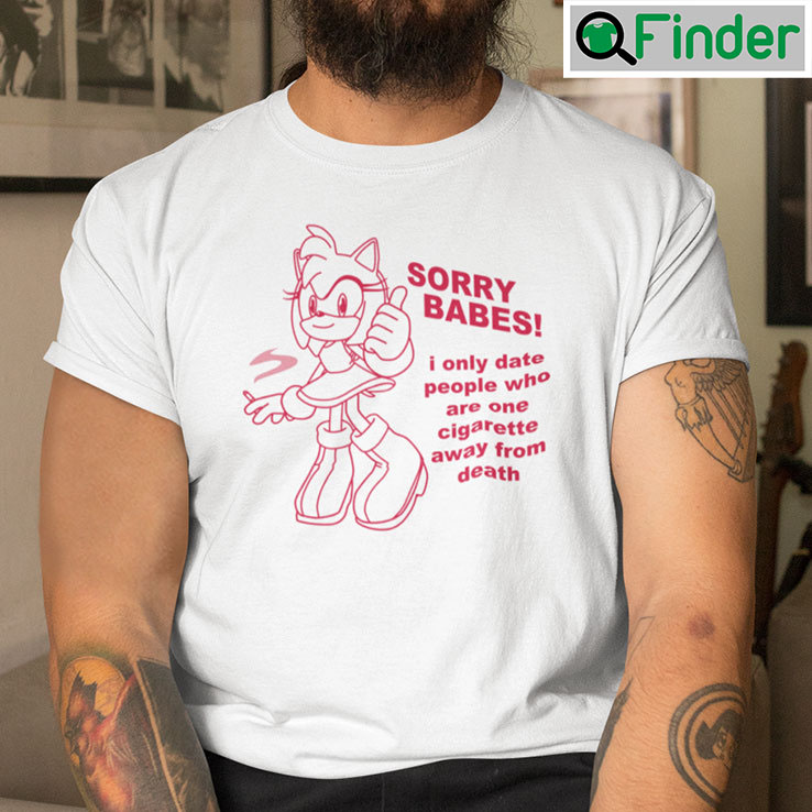 Sorry Babes I Only Date People One Cigarette Away From Death Shirt Sorry Babes I Only Date People One Cigarette Away From Death Shirt