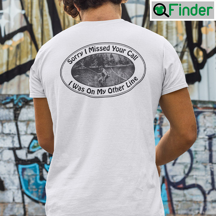 Sorry I Missed Your Call I Was On My Other Line Shirt Sorry I Missed Your Call I Was On My Other Line Shirt