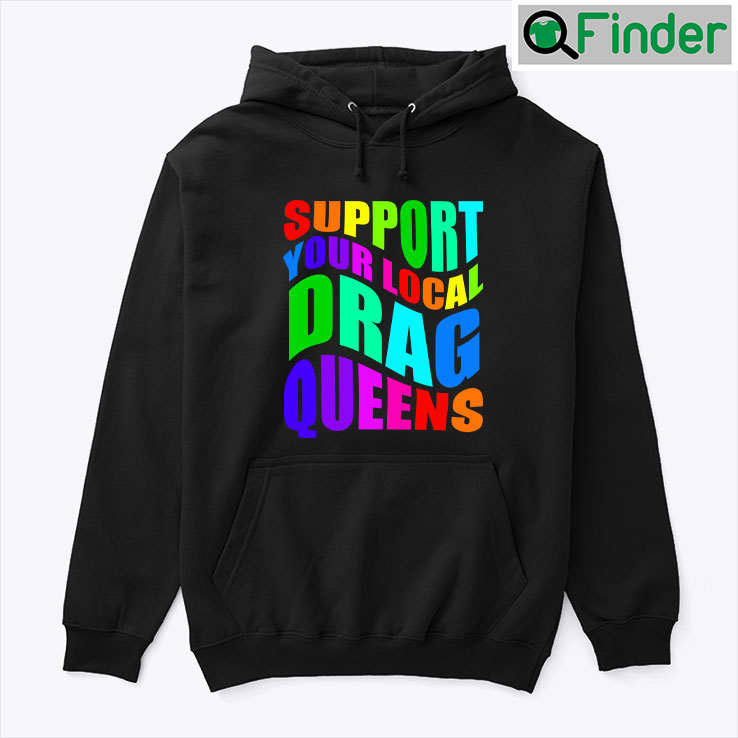 Support Your Local Drag Queens Hoodie Shirt Support Your Local Drag Queens Hoodie Shirt