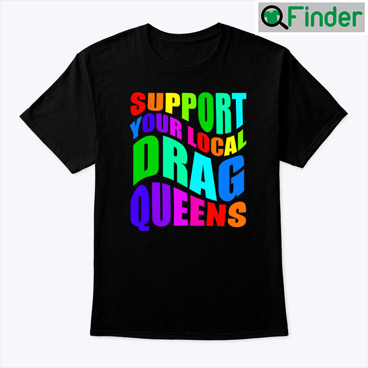 Support Your Local Drag Queens Shirt Support Your Local Drag Queens Shirt