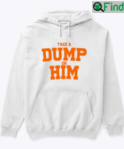Take A Dump On Him Hoodie Shirt