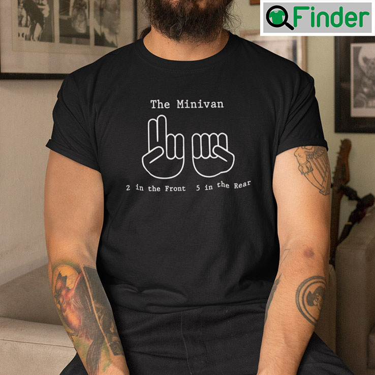 The Minivan 2 In The Front 5 In The Rear T Shirt The Minivan 2 In The Front 5 In The Rear T Shirt