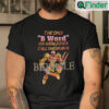 The Only B Word You Should Call A Woman Is Bionicle Shirt
