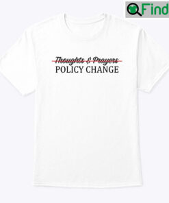 Thoughts And Prayers Policy Change Shirt Gun Control