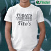 Todays Good Mood Is Sponsored By Titos T shirt