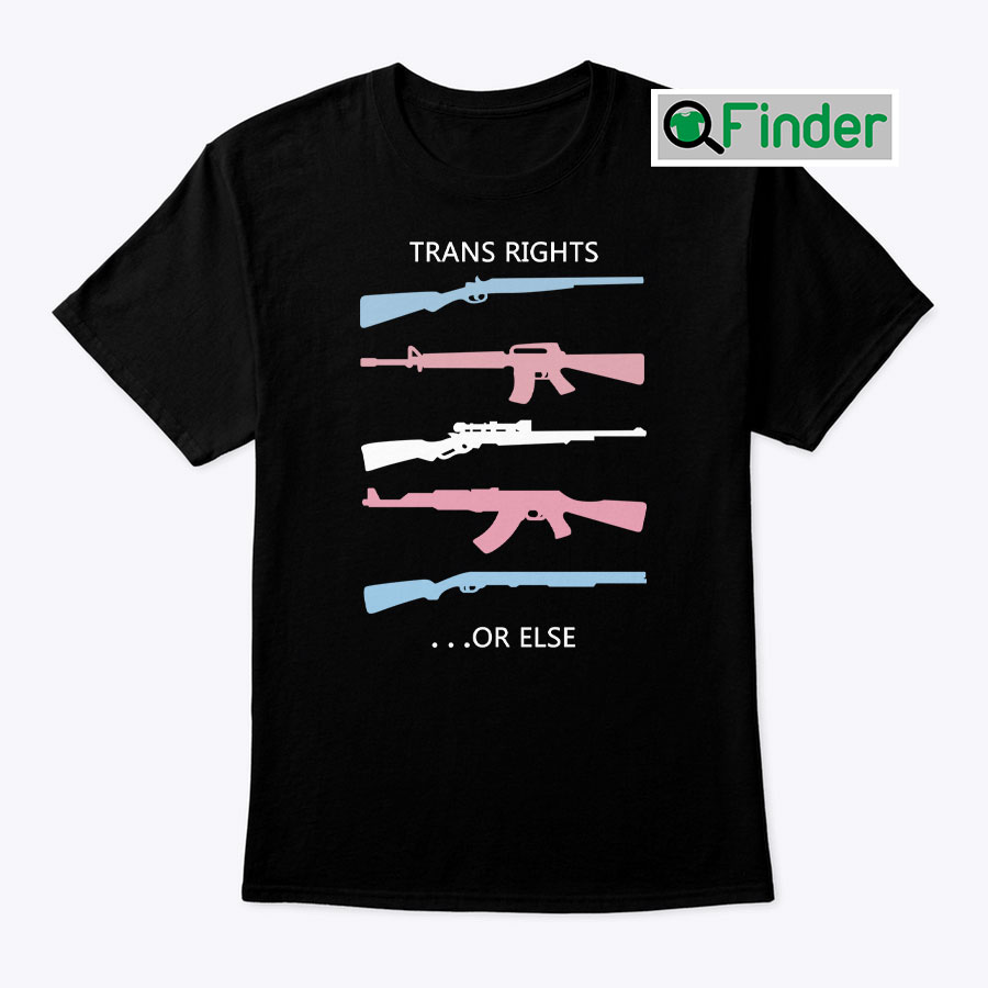 Trans Rights Or Else Shirt Pro Gun Pro Trans Rights 1 Trans Rights Or Else Shirt Pro Gun Pro Trans Rights 1