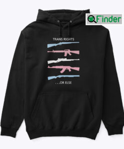 Trans Rights Or Else Shirt Pro Gun Pro Trans Rights