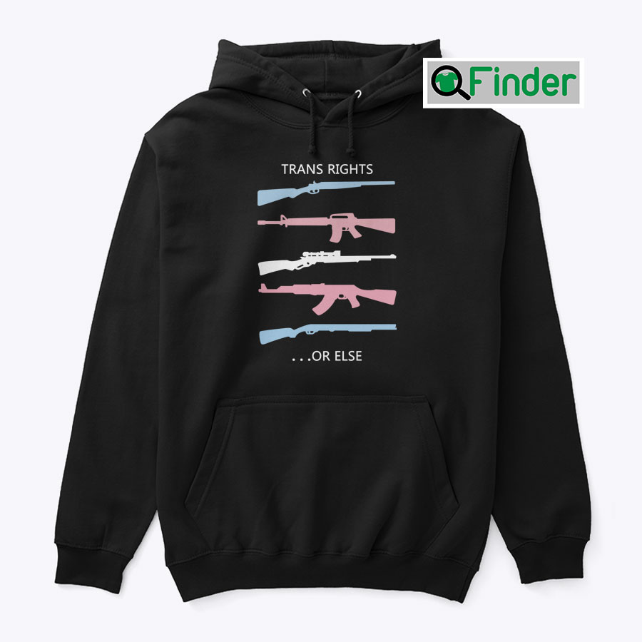 Trans Rights Or Else Shirt Pro Gun Pro Trans Rights Trans Rights Or Else Shirt Pro Gun Pro Trans Rights