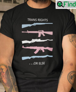 Trans Rights Or Else T Shirt Pro Gun Pro Trans Rights
