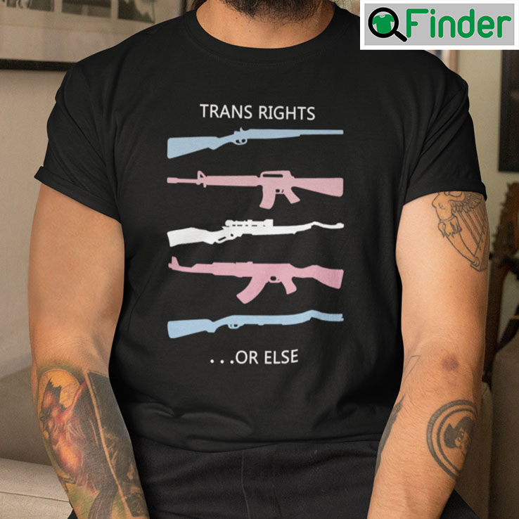 Trans Rights Or Else T Shirt Pro Gun Pro Trans Rights Trans Rights Or Else T Shirt Pro Gun Pro Trans Rights