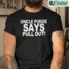 Uncle Pudge Says Pull Out Tee Shirt