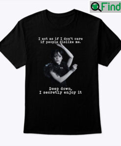 Wednesday Addams I Act As If I Dont Care If People Dislike Me Unisex Shirt