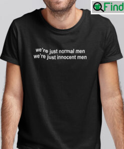 Were Just Normal Men Were Just Innocent Men