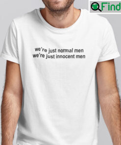 Were Just Normal Men Were Just Innocent Men Shirt