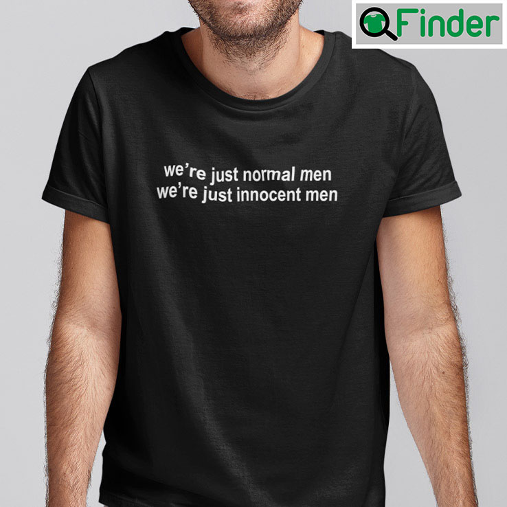 Were Just Normal Men Were Just Innocent Men Were Just Normal Men Were Just Innocent Men