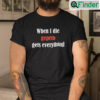 When I Die Gepeto Gets Everything Shirt