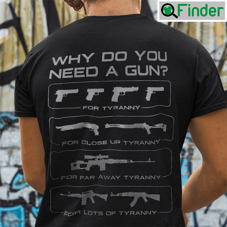 Why Do You Need A Gun Tyranny Shirt Why Do You Need A Gun Tyranny Shirt