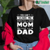 You Cant Scare Me Im A Mom And A Dad Single Mom Shirt