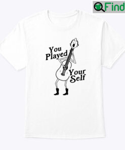 You Played Yourself Shirt